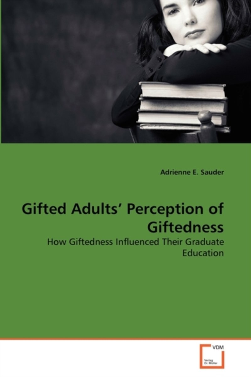 Gifted adults' perception of giftedness. How giftedness influenced their graduate education Gifted adults' perception of giftedness. How giftedness influenced their graduate education